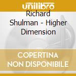 Richard Shulman - Higher Dimension cd musicale di Richard Shulman