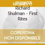Richard Shulman - First Rites cd musicale di Richard Shulman