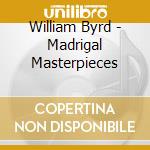 William Byrd - Madrigal Masterpieces cd musicale di Byrd William