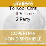 To Kool Chris - It'S Time 2 Party cd