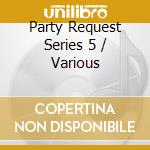Party Request Series 5 / Various cd