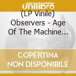 (LP Vinile) Observers - Age Of The Machine Entities vinile