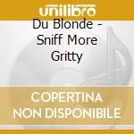 Du Blonde - Sniff More Gritty cd