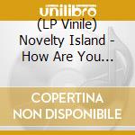 (LP Vinile) Novelty Island - How Are You Coping With This Century? vinile