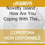 Novelty Island - How Are You Coping With This Century? cd