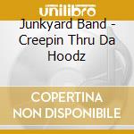 Junkyard Band - Creepin Thru Da Hoodz cd musicale di Junkyard Band