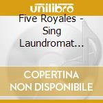 Five Royales - Sing Laundromat Blues cd musicale di Five Royales