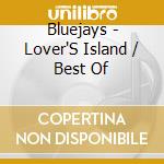 Bluejays - Lover'S Island / Best Of cd musicale