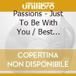 Passions - Just To Be With You / Best Of cd