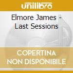 Elmore James - Last Sessions cd musicale di Elmore James