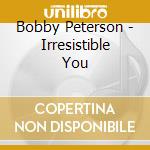 Bobby Peterson - Irresistible You cd