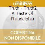 Truth - Truth2 A Taste Of Philadelphia cd musicale di Truth