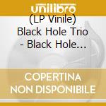 (LP Vinile) Black Hole Trio - Black Hole Trio vinile