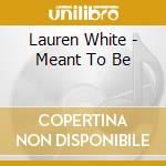 Lauren White - Meant To Be cd musicale di Lauren White