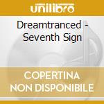 Dreamtranced - Seventh Sign cd musicale di Dreamtranced