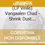 (LP Vinile) Vangaalen Chad - Shrink Dust (White Vinyl Reissue) vinile