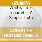 Watte, Ernie -quartet- - A Simple Truth cd