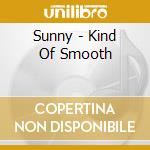 Sunny - Kind Of Smooth cd musicale di Sunny