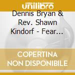 Dennis Bryan & Rev. Shawn Kindorf - Fear To Faith cd