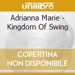 Adrianna Marie - Kingdom Of Swing cd musicale di Adrianna Marie