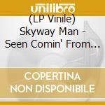 (LP Vinile) Skyway Man - Seen Comin' From A Mighty Eye vinile
