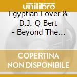 Egyptian Lover & D.J. Q Bert - Beyond The Galaxy cd musicale di Egyptian Lover & D.J. Q Bert
