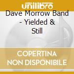 Dave Morrow Band - Yielded & Still cd