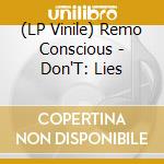 (LP Vinile) Remo Conscious - Don'T: Lies vinile