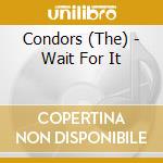 Condors (The) - Wait For It cd musicale di Condors (The)