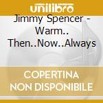 Jimmy Spencer - Warm.. Then..Now..Always cd