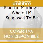 Brandon Muchow - Where I'M Supposed To Be cd