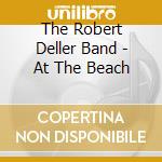 The Robert Deller Band - At The Beach cd