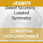 Dawid Szczesny - Luxated Symmetry cd musicale di Dawid Szczesny