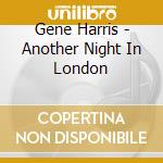 Gene Harris - Another Night In London cd musicale di Gene Harris
