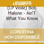 (LP Vinile) Bob Malone - Ain'T What You Know vinile
