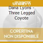 Dana Lyons - Three Legged Coyote cd