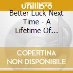 Better Luck Next Time - A Lifetime Of Learning cd