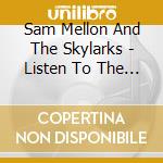 Sam Mellon And The Skylarks - Listen To The Birds Sing You The Truth cd musicale di Sam Mellon And The Skylarks