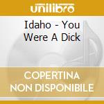 Idaho - You Were A Dick cd