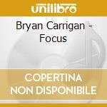 Bryan Carrigan - Focus cd musicale di Bryan Carrigan