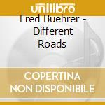 Fred Buehrer - Different Roads cd