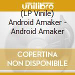(LP Vinile) Android Amaker - Android Amaker lp vinile di Android Amaker