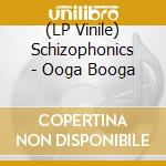 (LP Vinile) Schizophonics - Ooga Booga lp vinile di Schizophonics