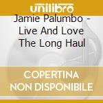 Jamie Palumbo - Live And Love The Long Haul cd