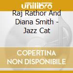 Raj Rathor And Diana Smith - Jazz Cat cd