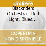 Blackriders Orchestra - Red Light, Blues Night cd musicale di Blackriders Orchestra