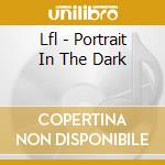 Lfl - Portrait In The Dark cd musicale di Lfl