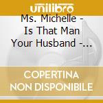 Ms. Michelle - Is That Man Your Husband - Original Music Sound Track cd