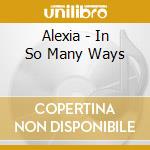 Alexia - In So Many Ways cd musicale di Alexia