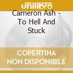 Cameron Ash - To Hell And Stuck cd